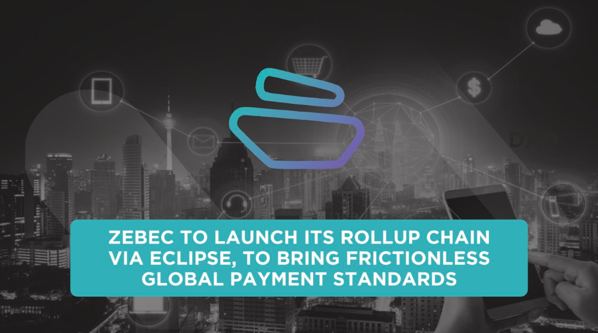  Zebec to launch its rollup chain via Eclipse, to bring frictionless global payment standards